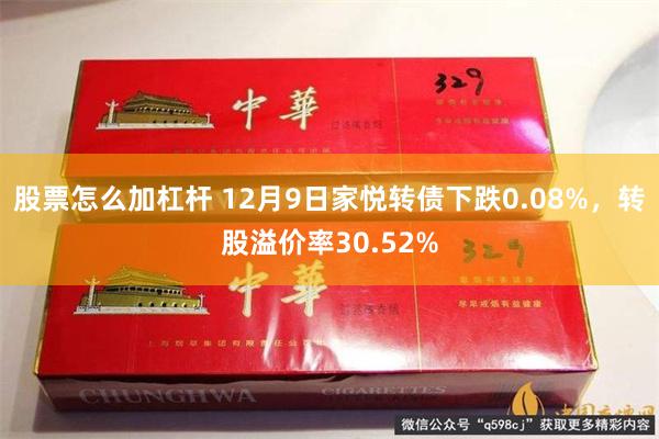 股票怎么加杠杆 12月9日家悦转债下跌0.08%，转股溢价率30.52%